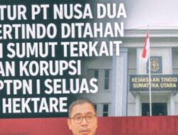 Direktur PT Nusa Dua Propertindo Ditahan Kejati Sumut Terkait Dugaan Korupsi Aset PTPN I Seluas 8.000 Hektare” Oleh: Tim Redaksi KompasReal.com – Medan