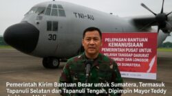 Pemerintah Kirim Bantuan Besar untuk Sumatera, Termasuk Tapanuli Selatan dan Tapanuli Tengah, Dipimpin Mayor Teddy dari Lanud Halim