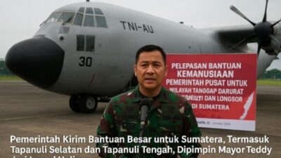 Pemerintah Kirim Bantuan Besar untuk Sumatera, Termasuk Tapanuli Selatan dan Tapanuli Tengah, Dipimpin Mayor Teddy dari Lanud Halim